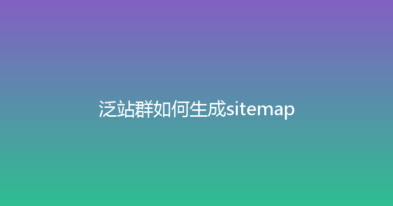 泛站群如何生成sitemap 封面图