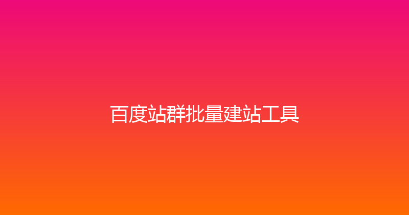 百度站群批量建站工具 封面图