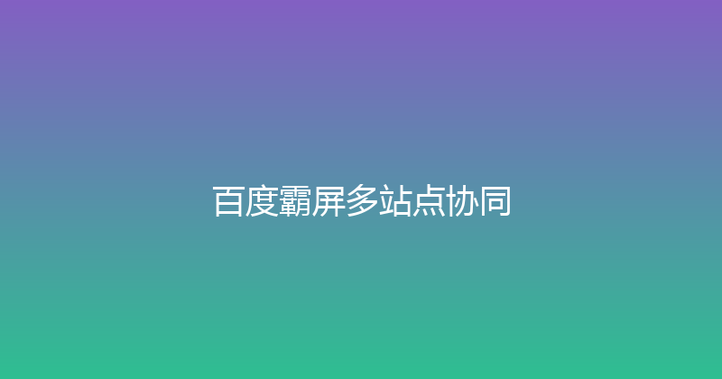 百度霸屏多站点协同 封面图
