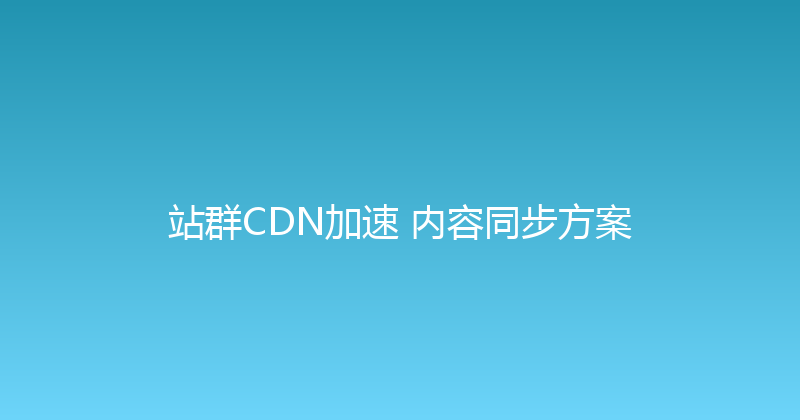 站群CDN加速+内容同步方案 封面图