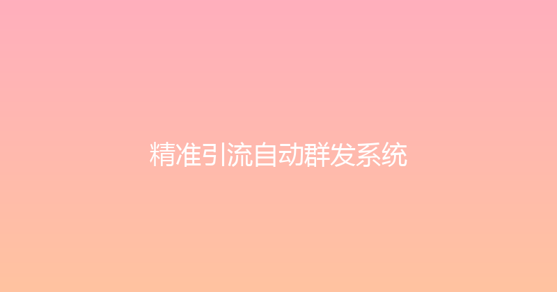 精准引流自动群发系统 封面图