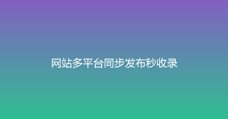 网站多平台同步发布秒收录 封面图