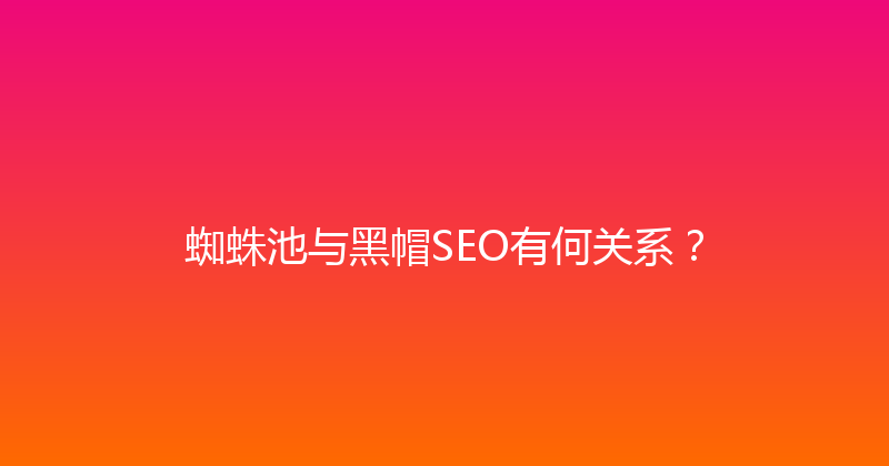 蜘蛛池与黑帽SEO有何关系？ 封面图