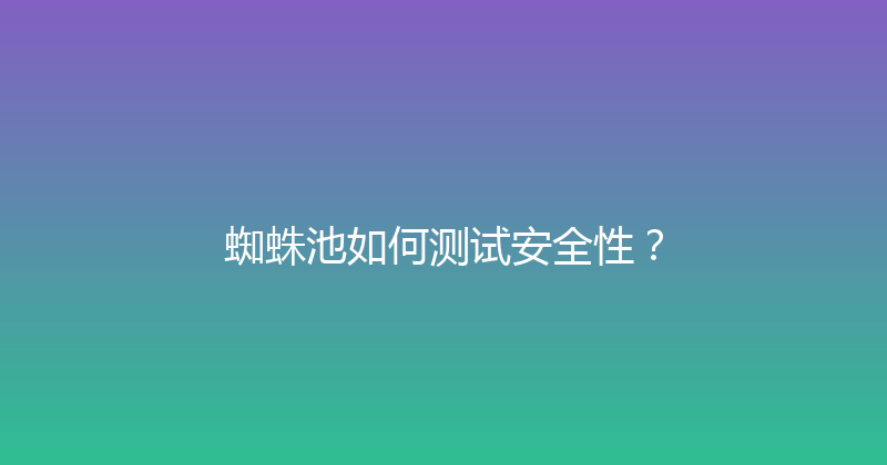 蜘蛛池如何测试安全性？ 封面图
