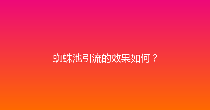 蜘蛛池引流的效果如何？ 封面图