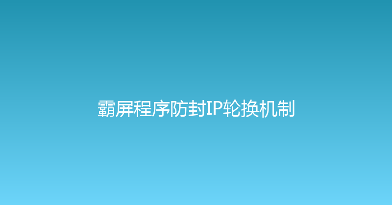 霸屏程序防封IP轮换机制 封面图