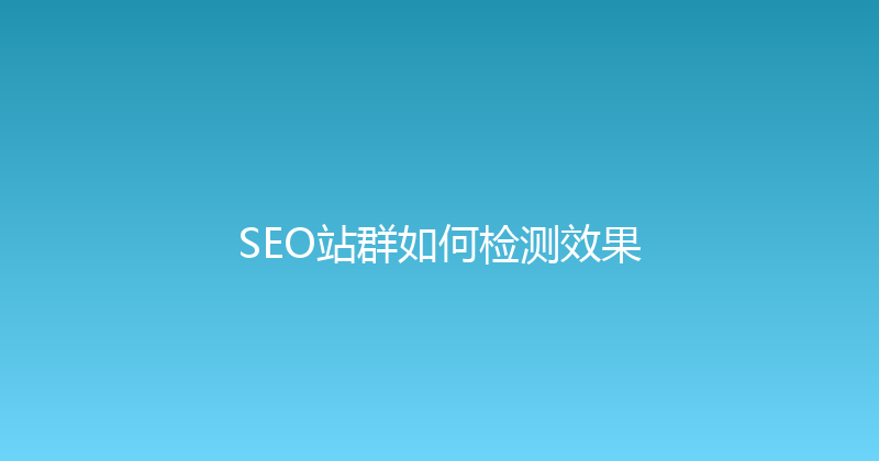 SEO站群如何检测效果 封面图